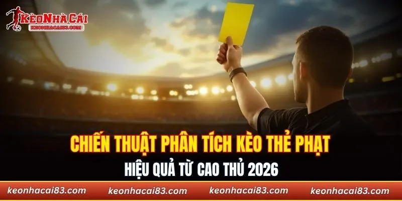 Chiến thuật phân tích kèo thẻ phạt hiệu quả từ cao thủ