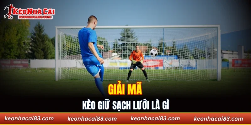 Giải mã kèo giữ sạch lưới là gì