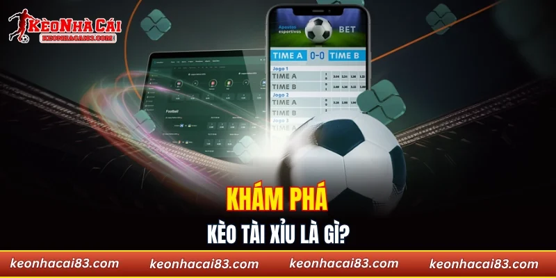 Khám phá kèo tài xỉu là gì?