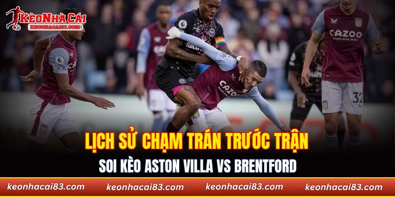 Lịch sử chạm trán trước trận soi kèo Aston Villa vs Brentford