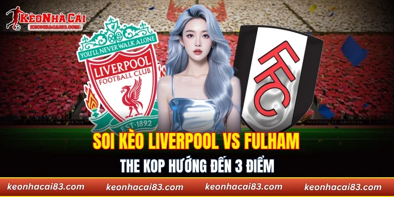 soi kèo Liverpool vs Fulham