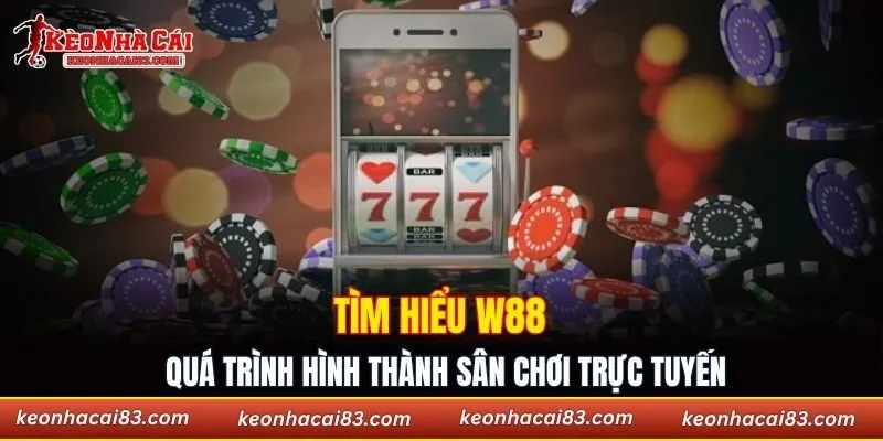 Tìm hiểu W88 - Quá trình hình thành sân chơi trực tuyến